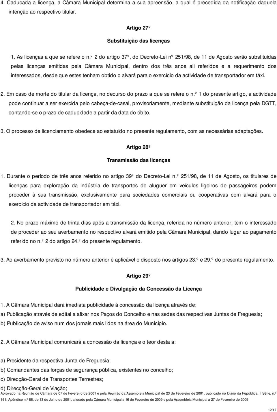 º 2 do artigo 37º, do Decreto-Lei nº 251/98, de 11 de Agosto serão substituídas pelas licenças emitidas pela Câmara Municipal, dentro dos três anos ali referidos e a requerimento dos interessados,