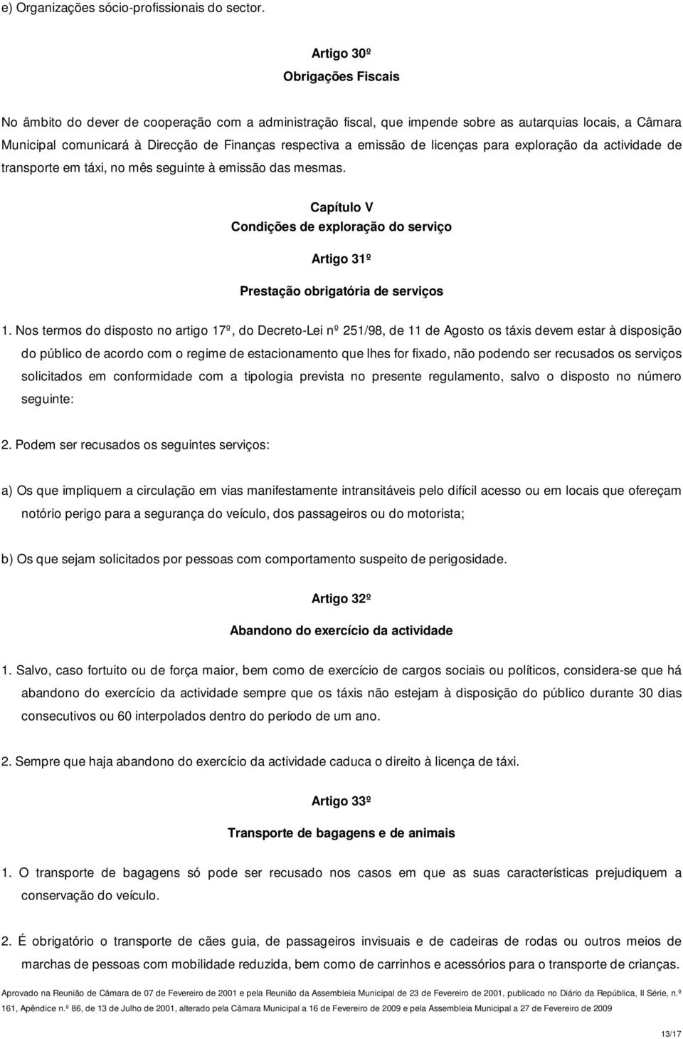 emissão de licenças para exploração da actividade de transporte em táxi, no mês seguinte à emissão das mesmas.