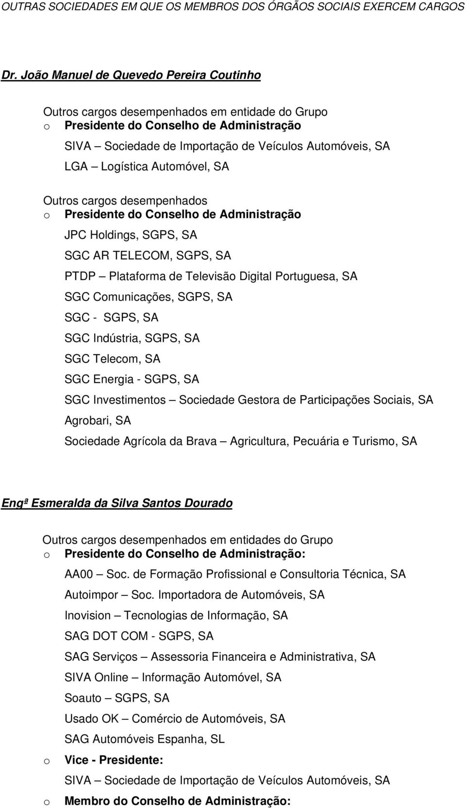 cargs desempenhads Presidente d Cnselh de Administraçã JPC Hldings, SGPS, SA SGC AR TELECOM, SGPS, SA PTDP Platafrma de Televisã Digital Prtuguesa, SA SGC Cmunicações, SGPS, SA SGC - SGPS, SA SGC