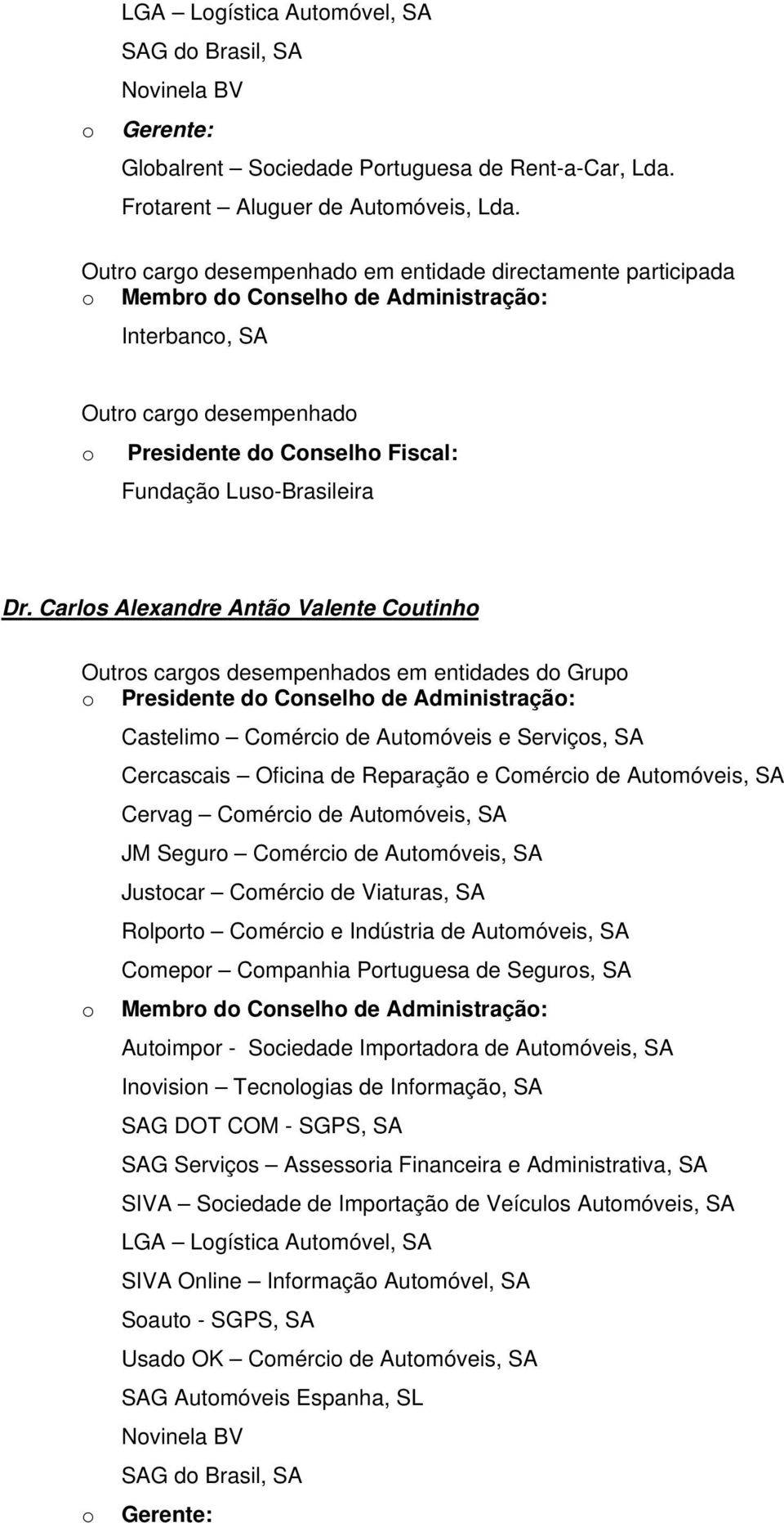 Carls Alexandre Antã Valente Cutinh Outrs cargs desempenhads em entidades d Grup Presidente d Cnselh de Administraçã: Castelim Cmérci de Autmóveis e Serviçs, SA Cercascais Oficina de Reparaçã e