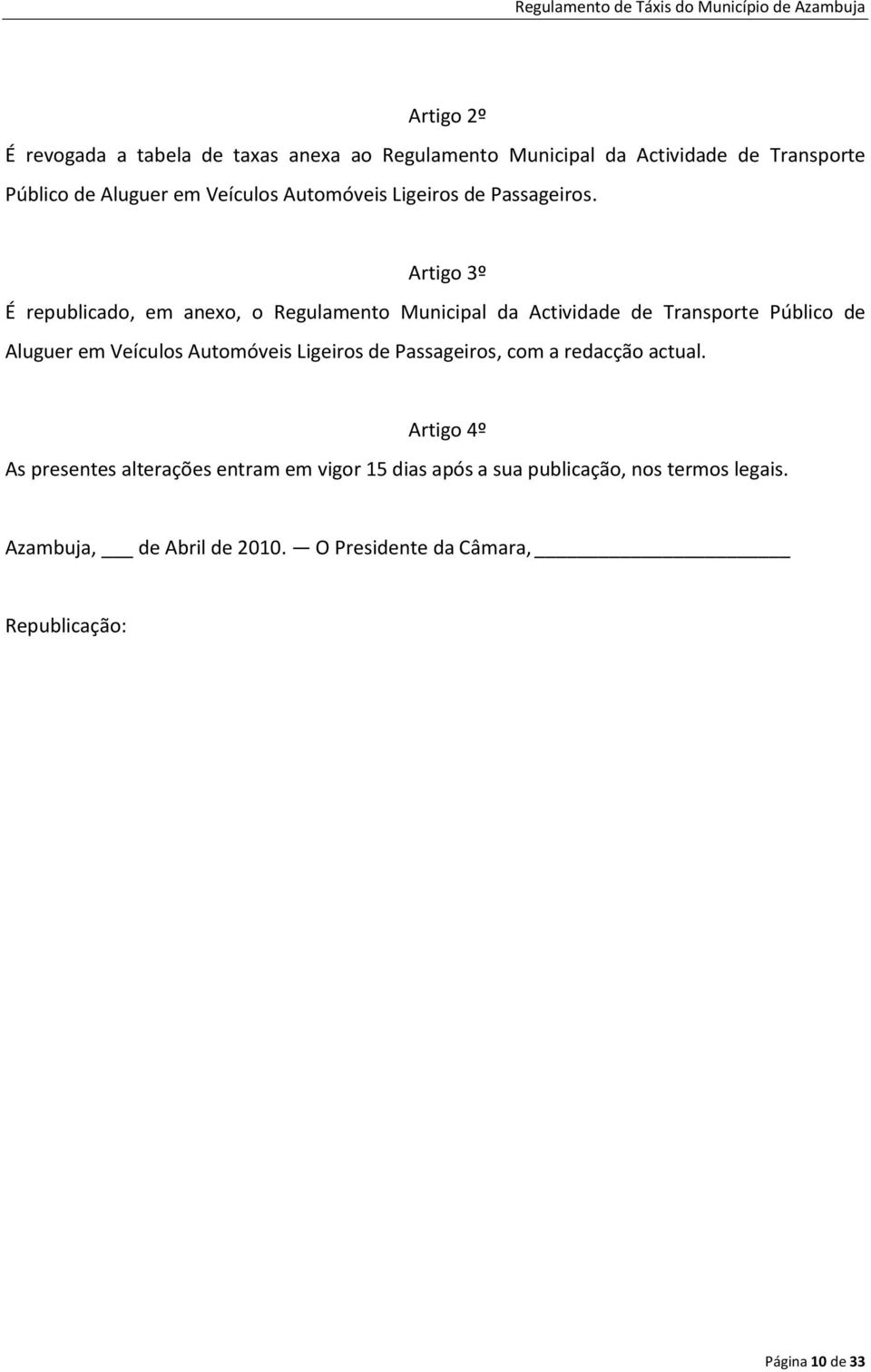 Artigo 3º É republicado, em anexo, o Regulamento Municipal da Actividade de Transporte Público de Aluguer em Veículos Automóveis