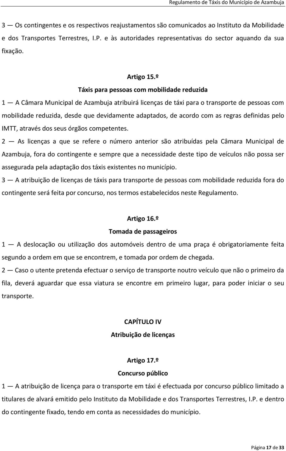 º Táxis para pessoas com mobilidade reduzida 1 A Câmara Municipal de Azambuja atribuirá licenças de táxi para o transporte de pessoas com mobilidade reduzida, desde que devidamente adaptados, de