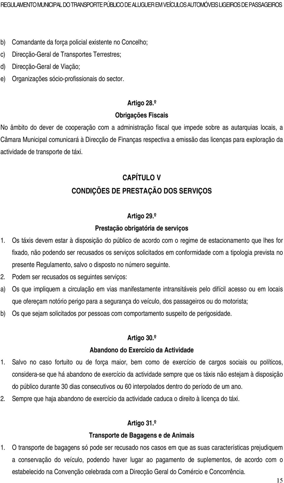 licenças para exploração da actividade de transporte de táxi. CAPÍTULO V CONDIÇÕES DE PRESTAÇÃO DOS SERVIÇOS Artigo 29.º Prestação obrigatória de serviços 1.