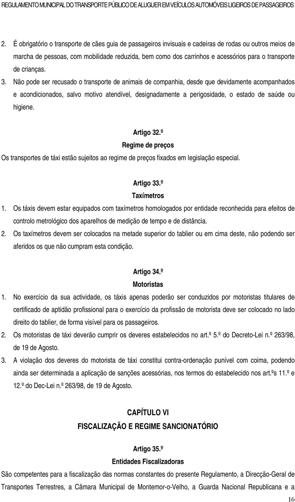 Não pode ser recusado o transporte de animais de companhia, desde que devidamente acompanhados e acondicionados, salvo motivo atendível, designadamente a perigosidade, o estado de saúde ou higiene.