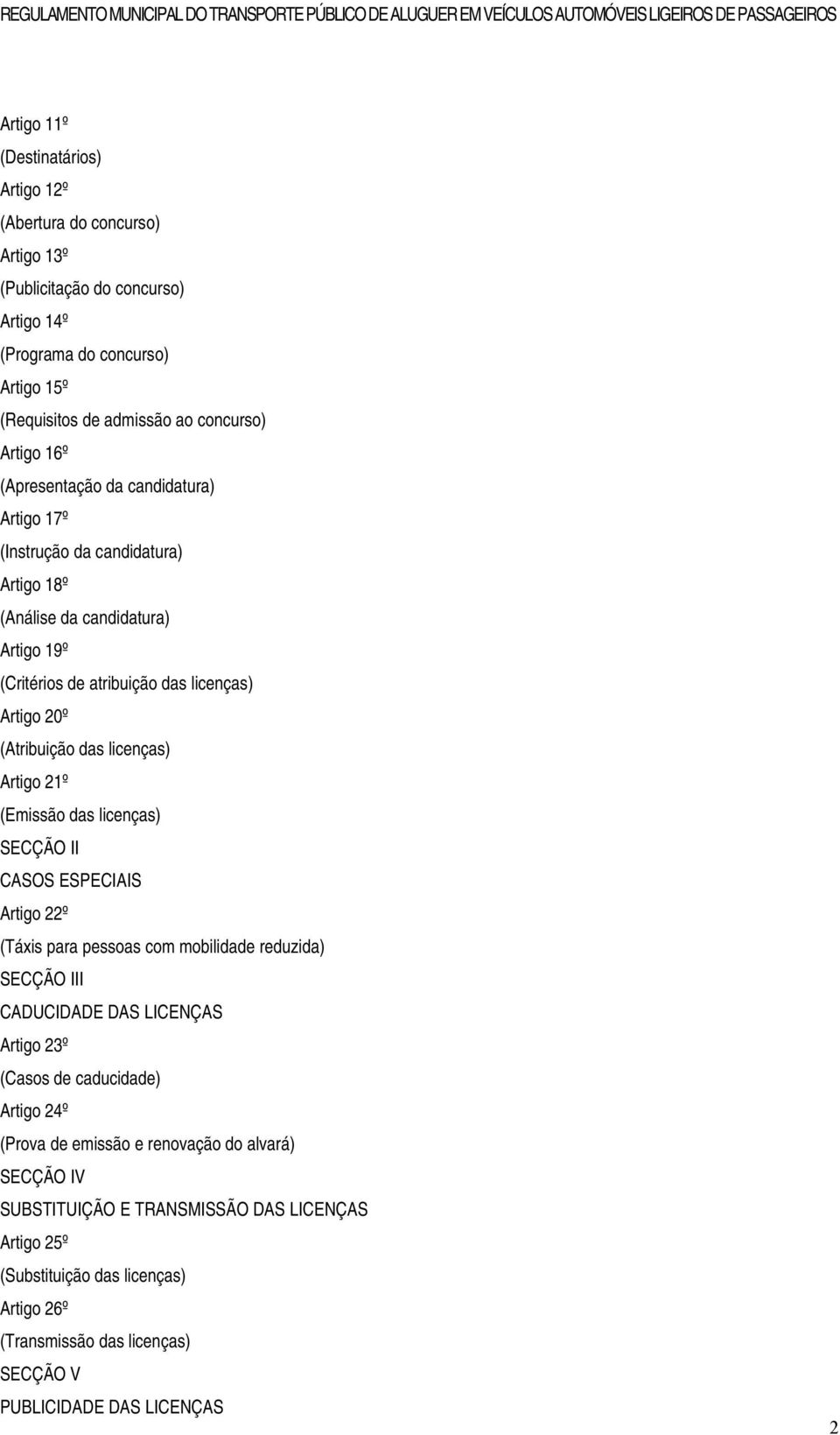 Artigo 21º (Emissão das licenças) SECÇÃO II CASOS ESPECIAIS Artigo 22º (Táxis para pessoas com mobilidade reduzida) SECÇÃO III CADUCIDADE DAS LICENÇAS Artigo 23º (Casos de caducidade) Artigo 24º