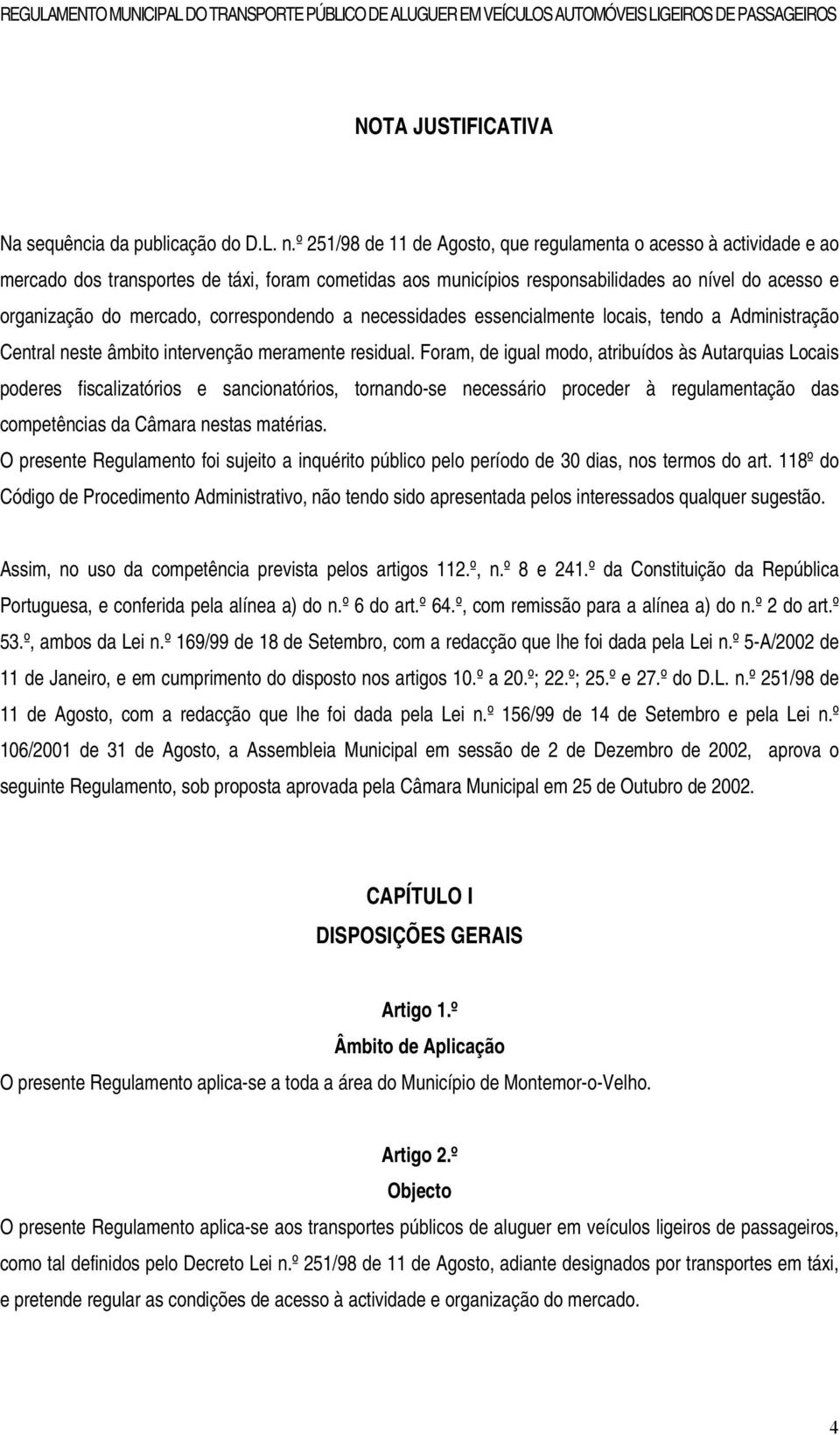 correspondendo a necessidades essencialmente locais, tendo a Administração Central neste âmbito intervenção meramente residual.