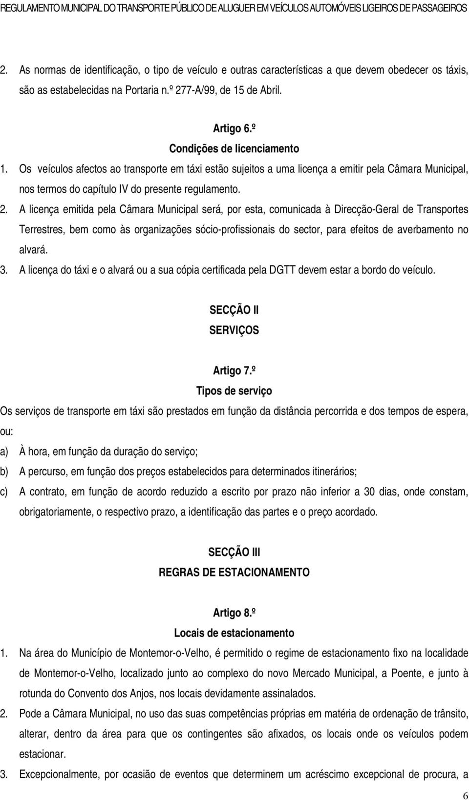 A licença emitida pela Câmara Municipal será, por esta, comunicada à Direcção-Geral de Transportes Terrestres, bem como às organizações sócio-profissionais do sector, para efeitos de averbamento no