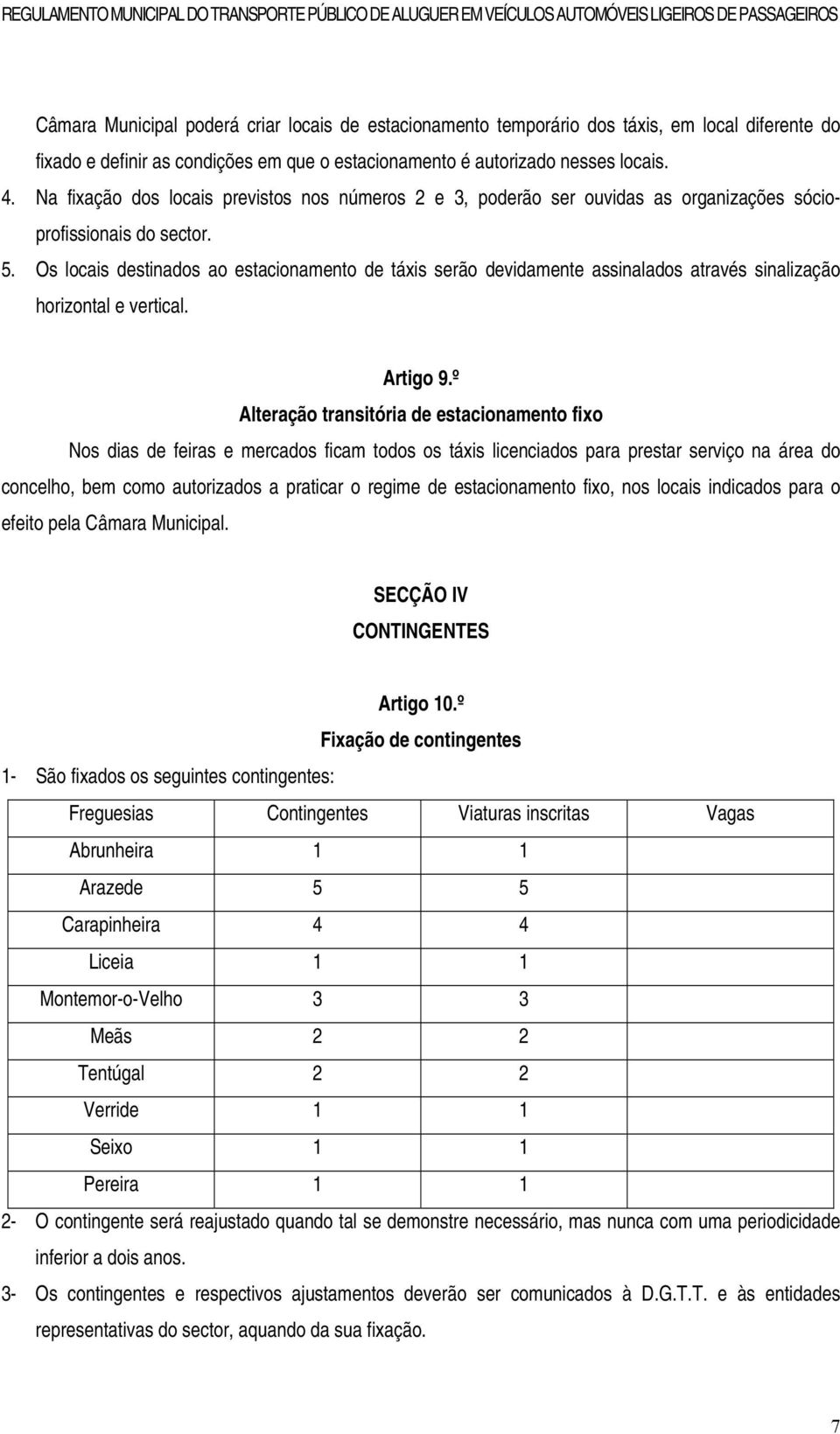 Os locais destinados ao estacionamento de táxis serão devidamente assinalados através sinalização horizontal e vertical. Artigo 9.