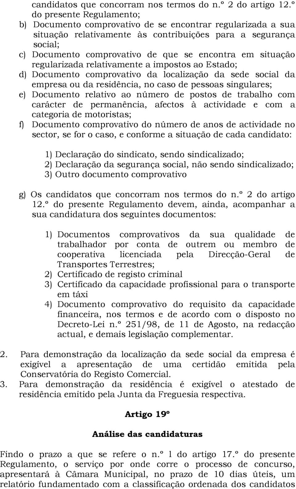 em situação regularizada relativamente a impostos ao Estado; d) Documento comprovativo da localização da sede social da empresa ou da residência, no caso de pessoas singulares; e) Documento relativo