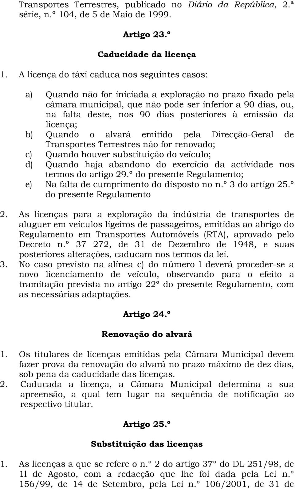 posteriores à emissão da licença; b) Quando o alvará emitido pela Direcção-Geral de Transportes Terrestres não for renovado; c) Quando houver substituição do veículo; d) Quando haja abandono do