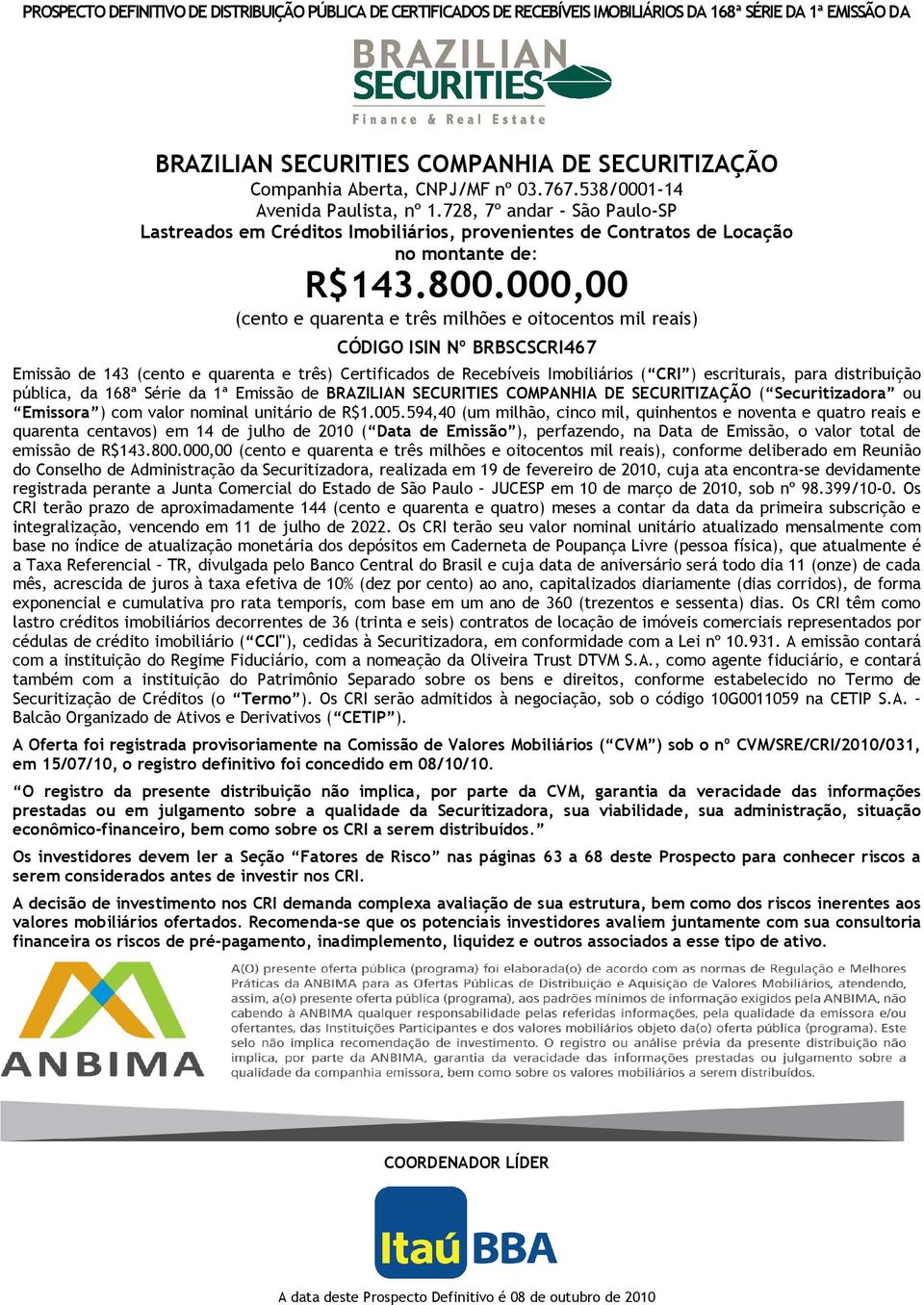 000,00 (cento e quarenta e três milhões e oitocentos mil reais) CÓDIGO ISIN Nº BRBSCSCRI467 Emissão de 143 (cento e quarenta e três) Certificados de Recebíveis Imobiliários ( CRI ) escriturais, para