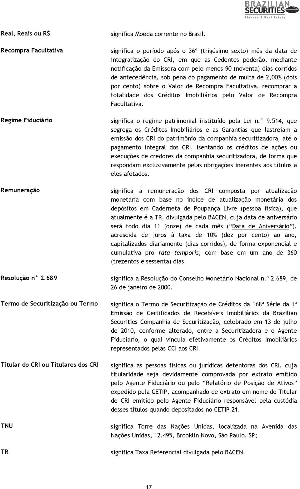 antecedência, sob pena do pagamento de multa de 2,00% (dois por cento) sobre o Valor de Recompra Facultativa, recomprar a totalidade dos Créditos Imobiliários pelo Valor de Recompra Facultativa.