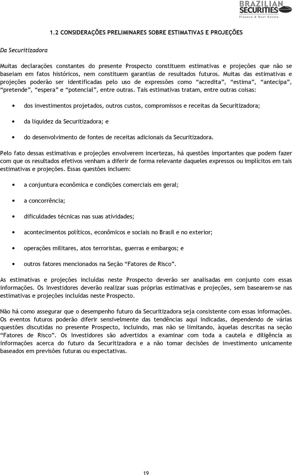 Muitas das estimativas e projeções poderão ser identificadas pelo uso de expressões como acredita, estima, antecipa, pretende, espera e potencial, entre outras.