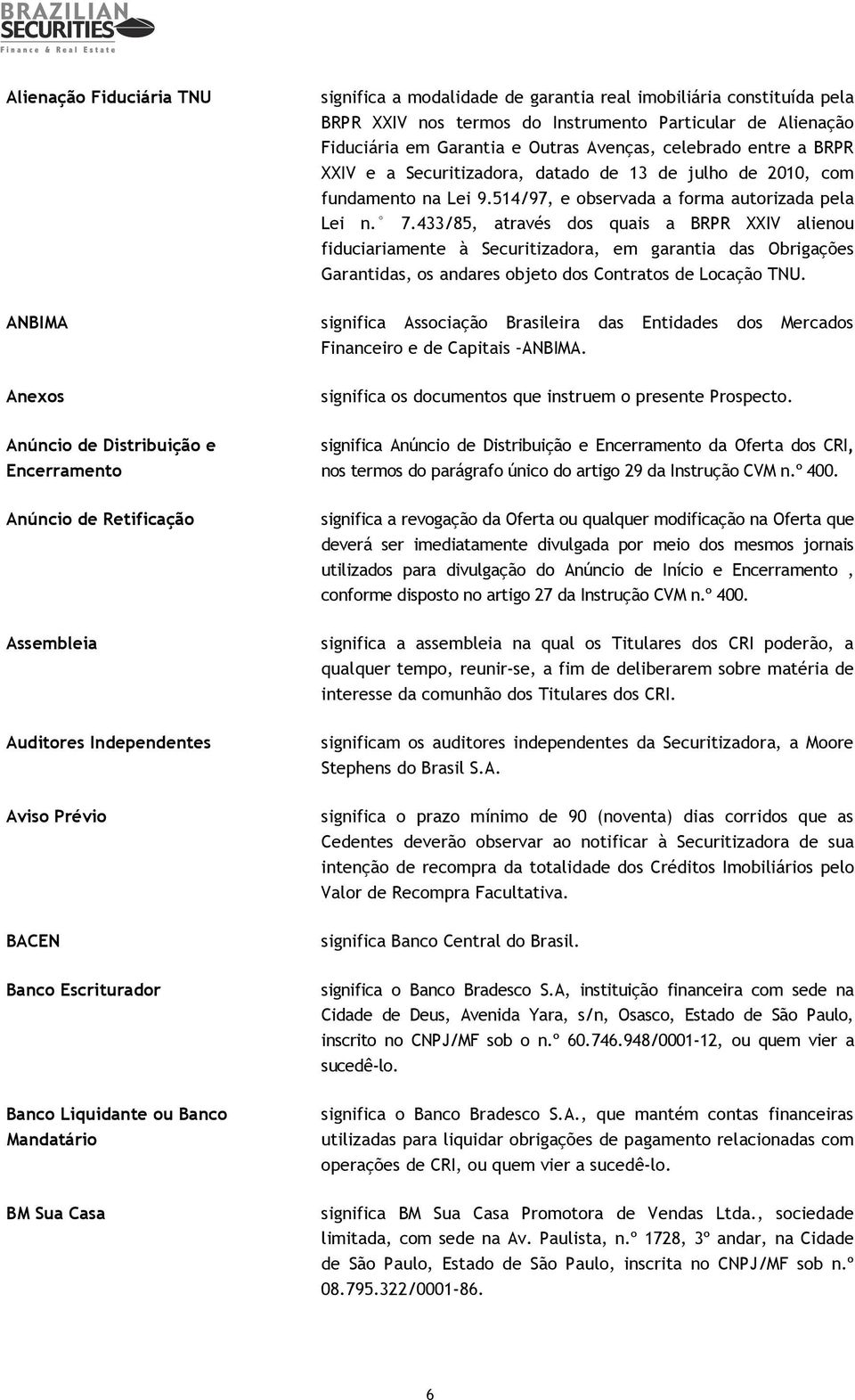 celebrado entre a BRPR XXIV e a Securitizadora, datado de 13 de julho de 2010, com fundamento na Lei 9.514/97, e observada a forma autorizada pela Lei n. 7.