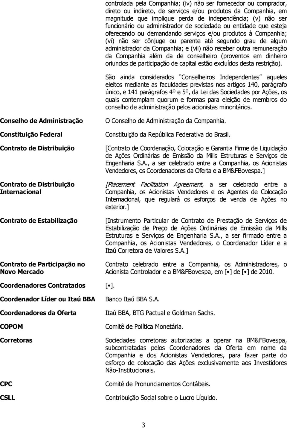 e (vii) não receber outra remuneração da Companhia além da de conselheiro (proventos em dinheiro oriundos de participação de capital estão excluídos desta restrição).