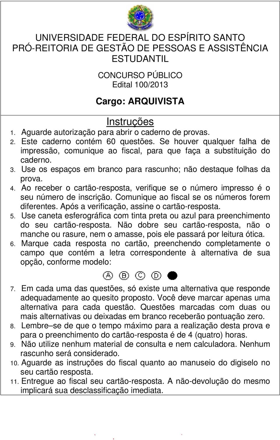 Use os espaços em branco para rascunho; não destaque folhas da prova. 4. Ao receber o cartão-resposta, verifique se o número impresso é o seu número de inscrição.