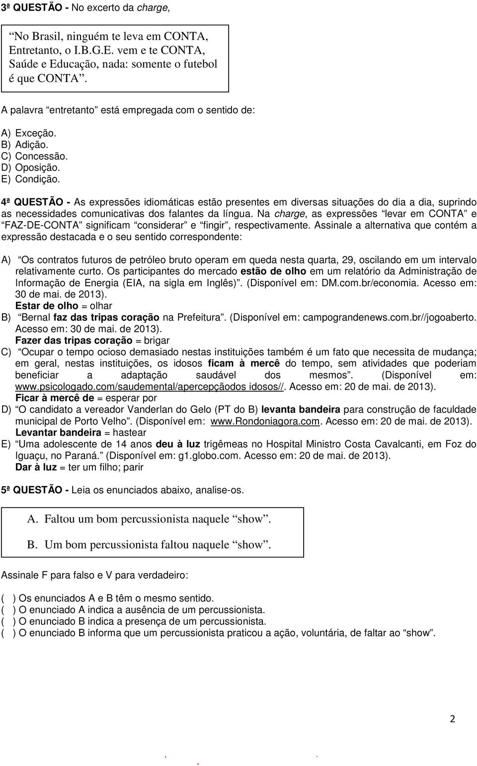 4ª QUESTÃO - As expressões idiomáticas estão presentes em diversas situações do dia a dia, suprindo as necessidades comunicativas dos falantes da língua.