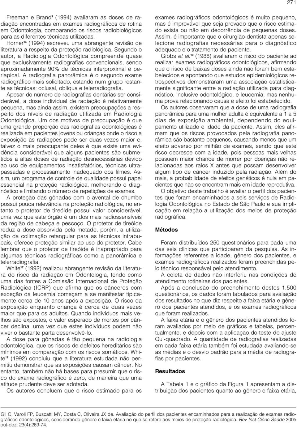 Segundo o autor, a Radiologia Odontológica compreende quase que exclusivamente radiografias convencionais, sendo aproximadamente 90% de técnicas interproximal e periapical.