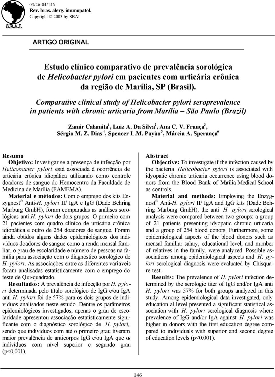 Comparative clinical study of Helicobacter pylori seroprevalence in patients with chronic urticaria from Marília São Paulo (Brazil) Zamir Calamita 1, Luiz A. Da Silva 2, Ana C. V. França 3, Sérgio M.