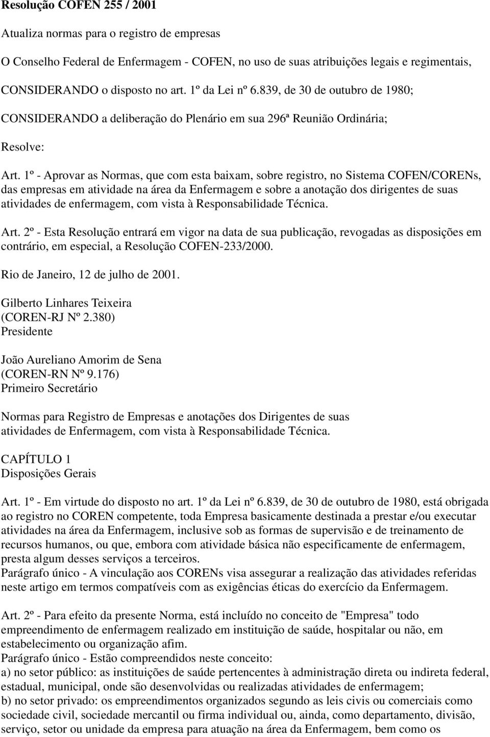 1º - Aprovar as Normas, que com esta baixam, sobre registro, no Sistema COFEN/CORENs, das empresas em atividade na área da Enfermagem e sobre a anotação dos dirigentes de suas atividades de