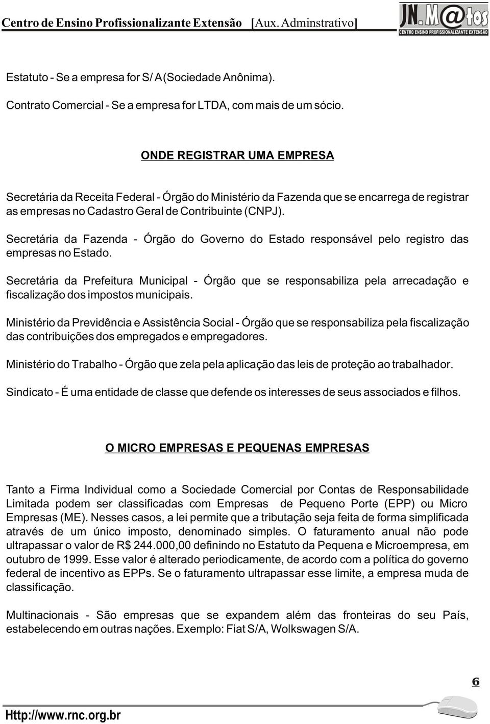 Secretária da Fazenda - Órgão do Governo do Estado responsável pelo registro das empresas no Estado.