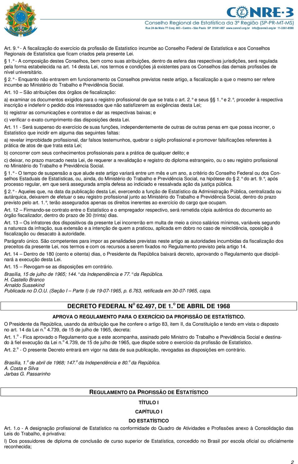 14 desta Lei, nos termos e condições já existentes para os Conselhos das demais profissões de nível universitário. 2.