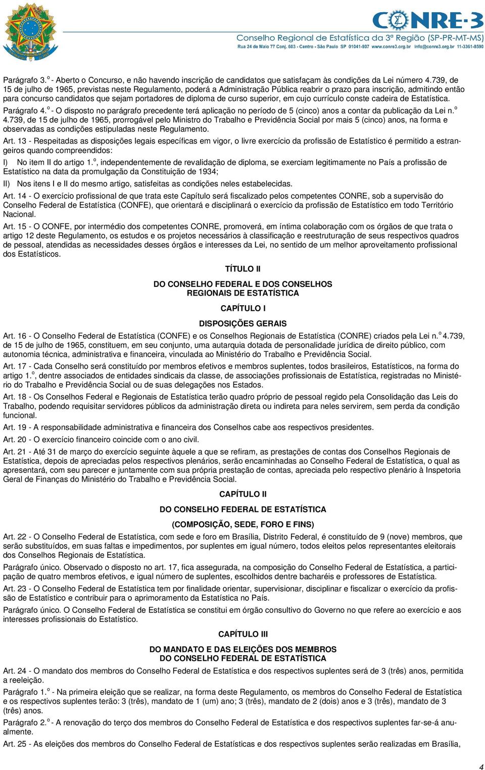 curso superior, em cujo currículo conste cadeira de Estatística. Parágrafo 4. o - O disposto no parágrafo precedente terá aplicação no período de 5 (cinco) anos a contar da publicação da Lei n. o 4.