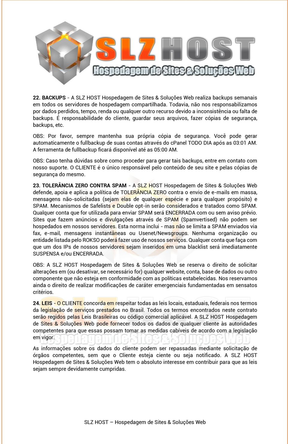 É responsabilidade do cliente, guardar seus arquivos, fazer cópias de segurança, backups, etc. OBS: Por favor, sempre mantenha sua própria cópia de segurança.