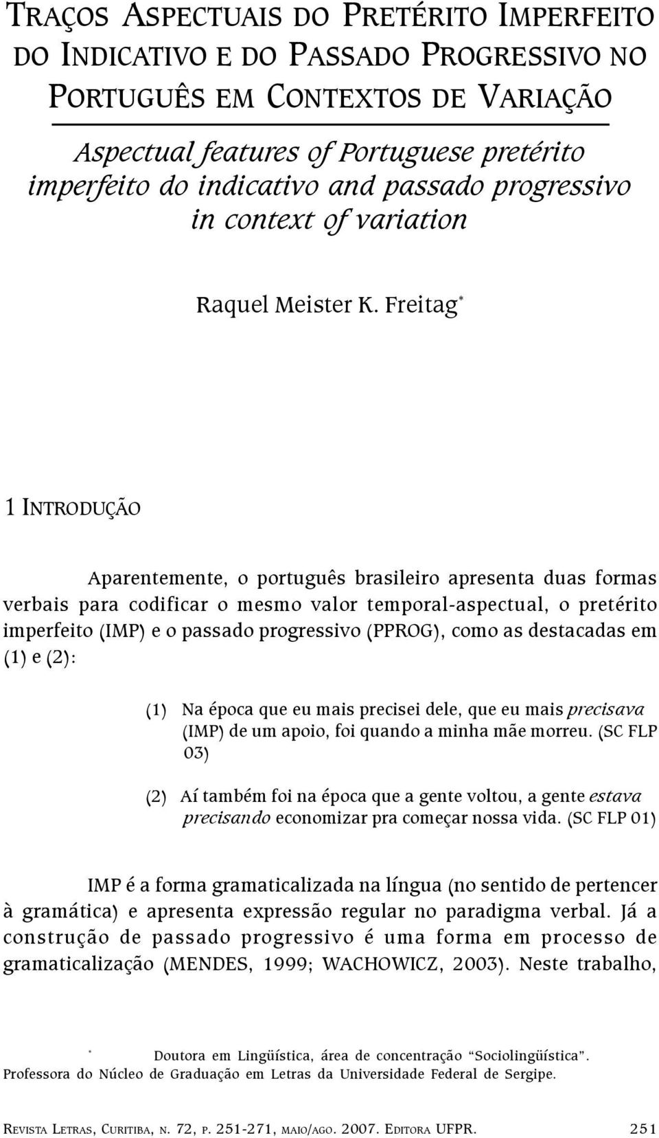 Freitag * 1 INTRODUÇÃO Aparentemente, o português brasileiro apresenta duas formas verbais para codificar o mesmo valor temporal-aspectual, o pretérito imperfeito (IMP) e o passado progressivo