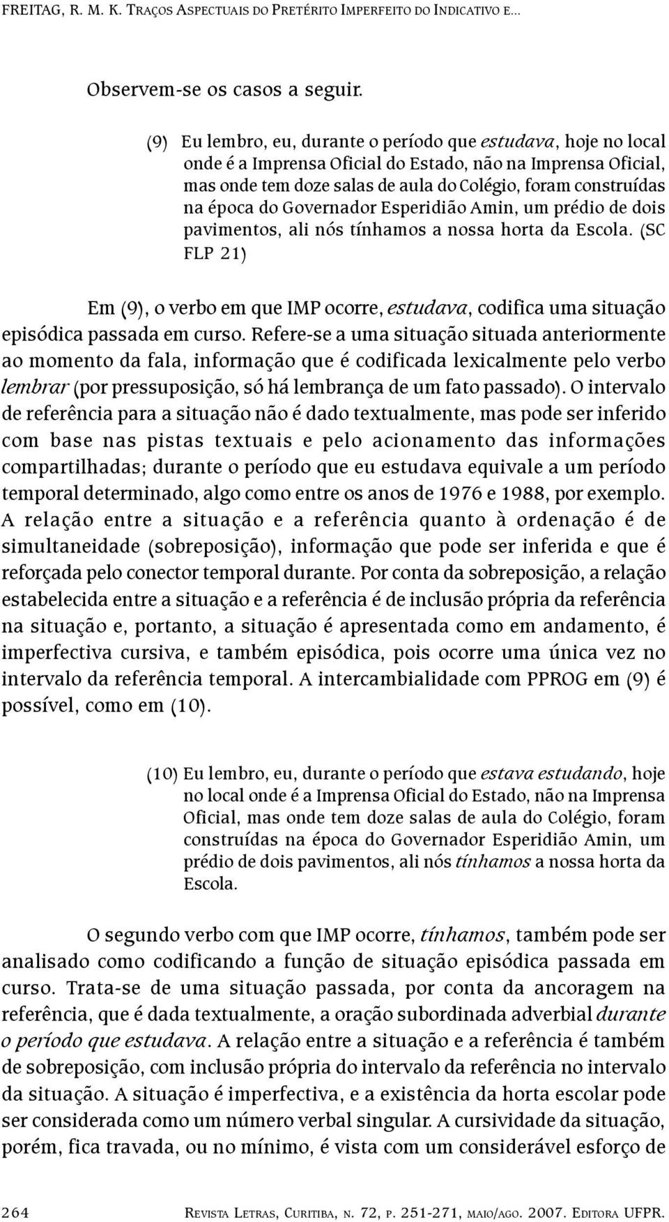 do Governador Esperidião Amin, um prédio de dois pavimentos, ali nós tínhamos a nossa horta da Escola.