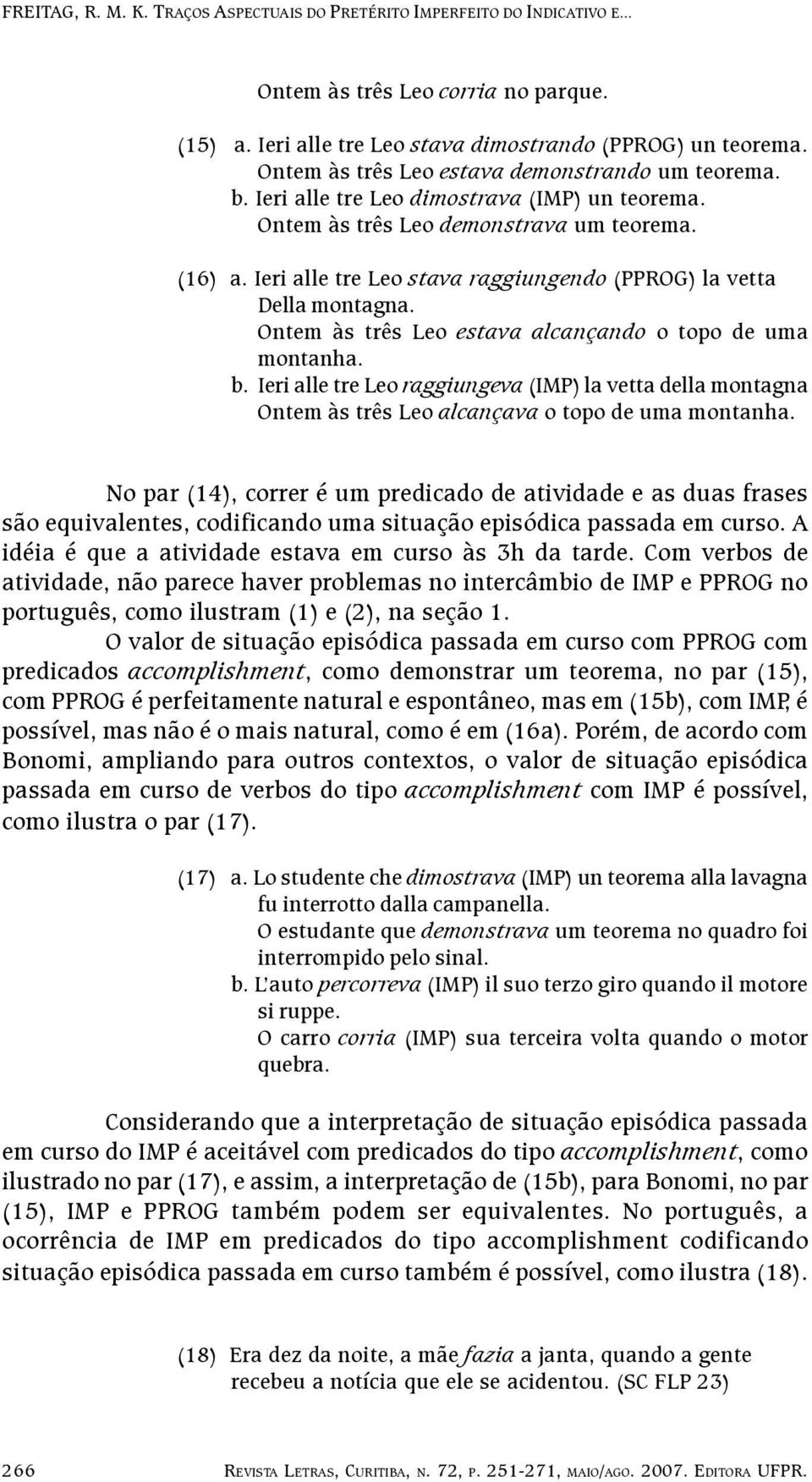 Ieri alle tre Leo raggiungeva (IMP) la vetta della montagna Ontem às três Leo alcançava o topo de uma montanha.