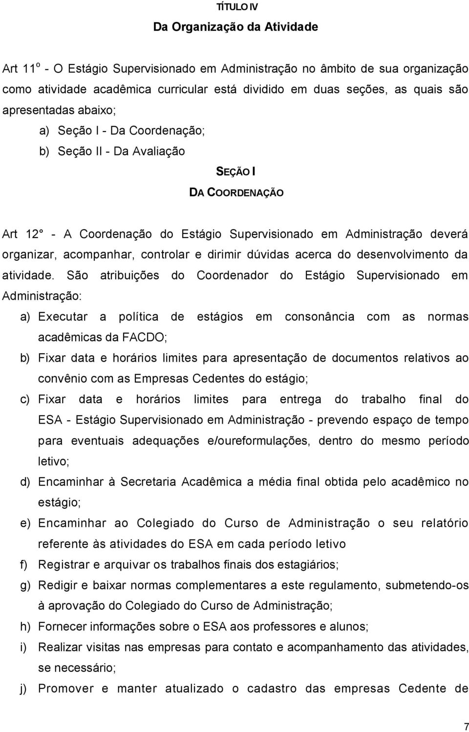 controlar e dirimir dúvidas acerca do desenvolvimento da atividade.