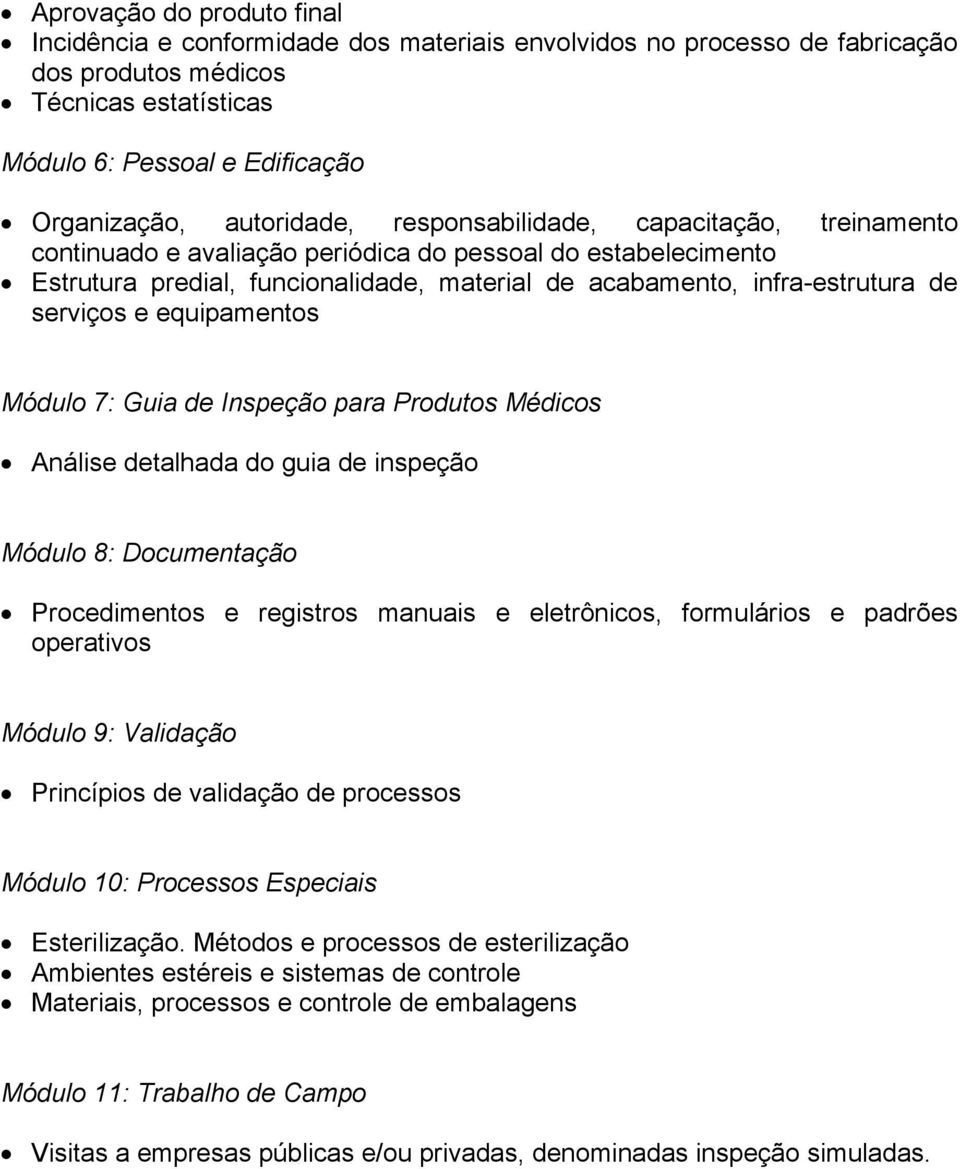 serviços e equipamentos Módulo 7: Guia de Inspeção para Produtos Médicos Análise detalhada do guia de inspeção Módulo 8: Documentação Procedimentos e registros manuais e eletrônicos, formulários e