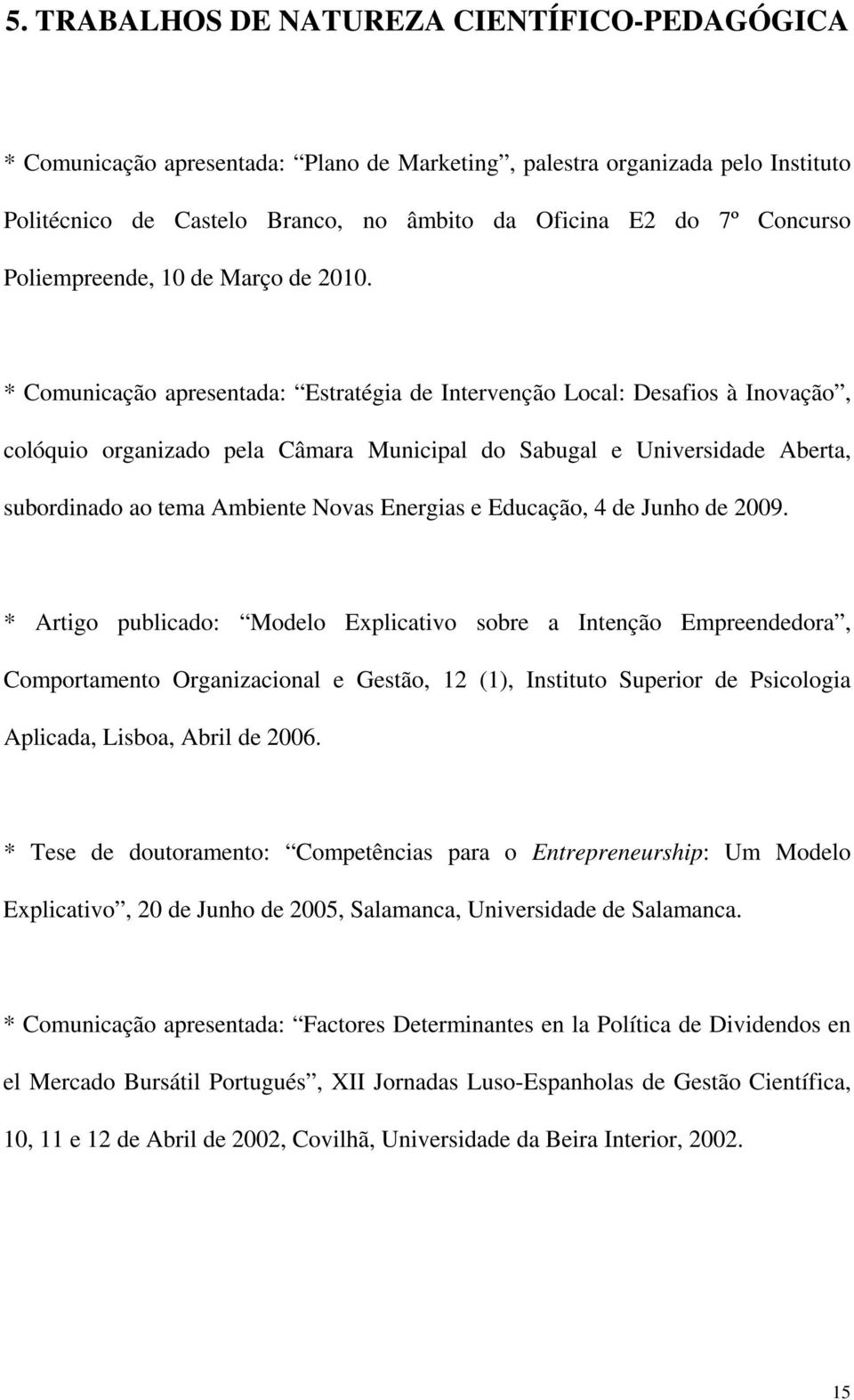 * Comunicação apresentada: Estratégia de Intervenção Local: Desafios à Inovação, colóquio organizado pela Câmara Municipal do Sabugal e Universidade Aberta, subordinado ao tema Ambiente Novas