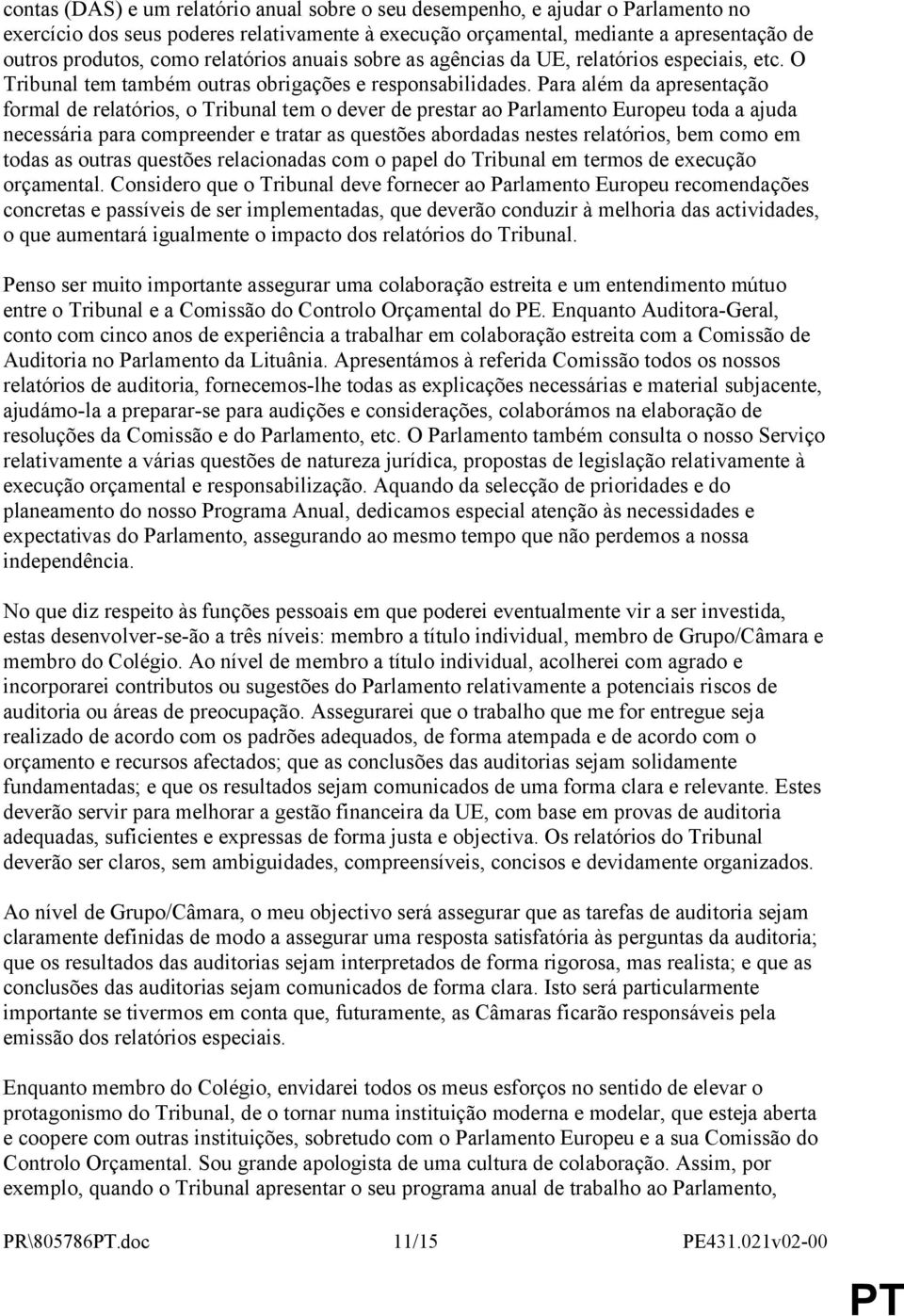 Para além da apresentação formal de relatórios, o Tribunal tem o dever de prestar ao Parlamento Europeu toda a ajuda necessária para compreender e tratar as questões abordadas nestes relatórios, bem