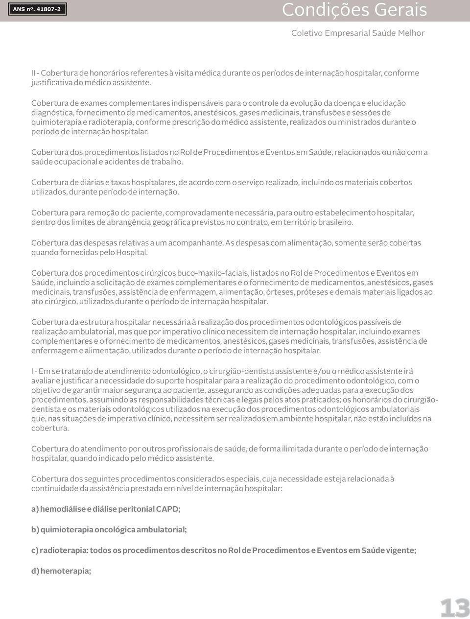 quimioterapia e radioterapia, conforme prescrição do médico assistente, realizados ou ministrados durante o período de internação hospitalar.