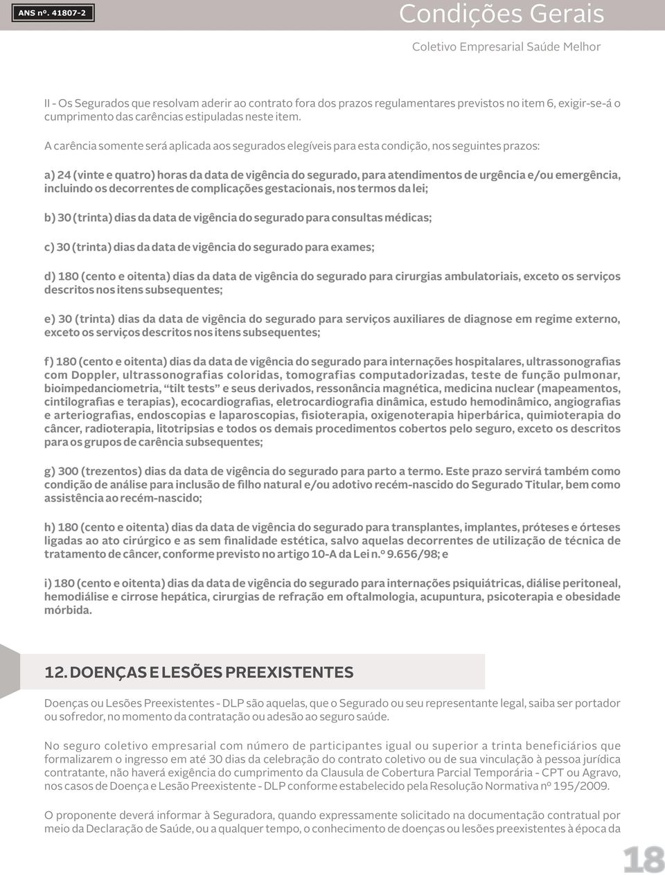 emergência, incluindo os decorrentes de complicações gestacionais, nos termos da lei; b) 30 (trinta) dias da data de vigência do segurado para consultas médicas; c) 30 (trinta) dias da data de