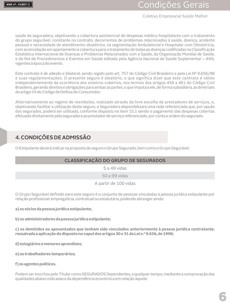 saúde, doença, acidente pessoal e necessidade de atendimento obstétrico, na segmentação Ambulatorial e Hospitalar com Obstetrícia, com acomodação em apartamento e cobertura para o tratamento de todas