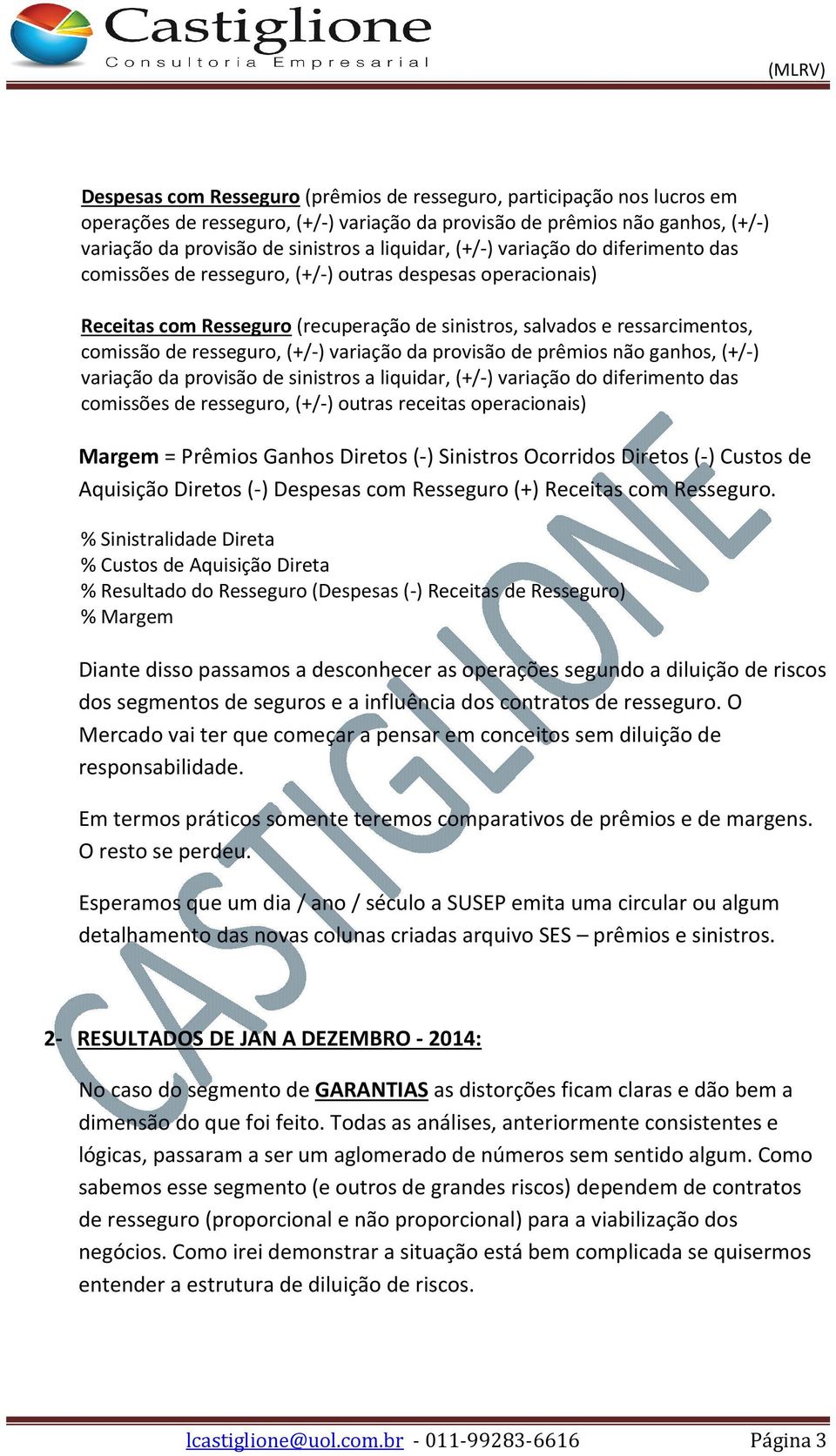 variação da provisão de prêmios não ganhos, (+/-) variação da provisão de sinistros a liquidar, (+/-) variação do diferimento das comissões de resseguro, (+/-) outras receitas operacionais) Margem =