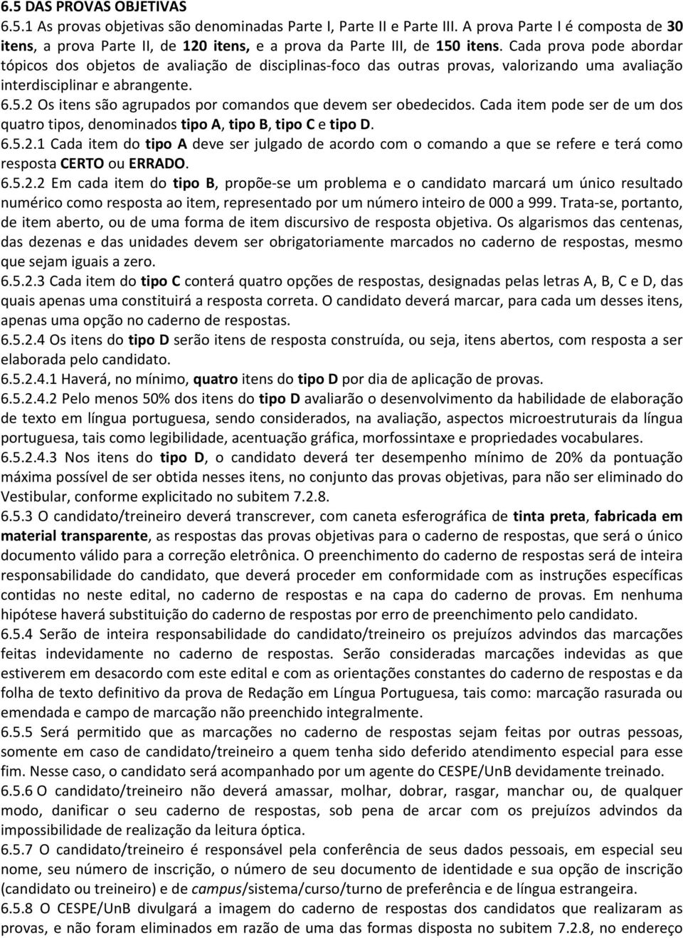 Cada prova pode abordar tópicos dos objetos de avaliação de disciplinas-foco das outras provas, valorizando uma avaliação interdisciplinar e abrangente. 6.5.