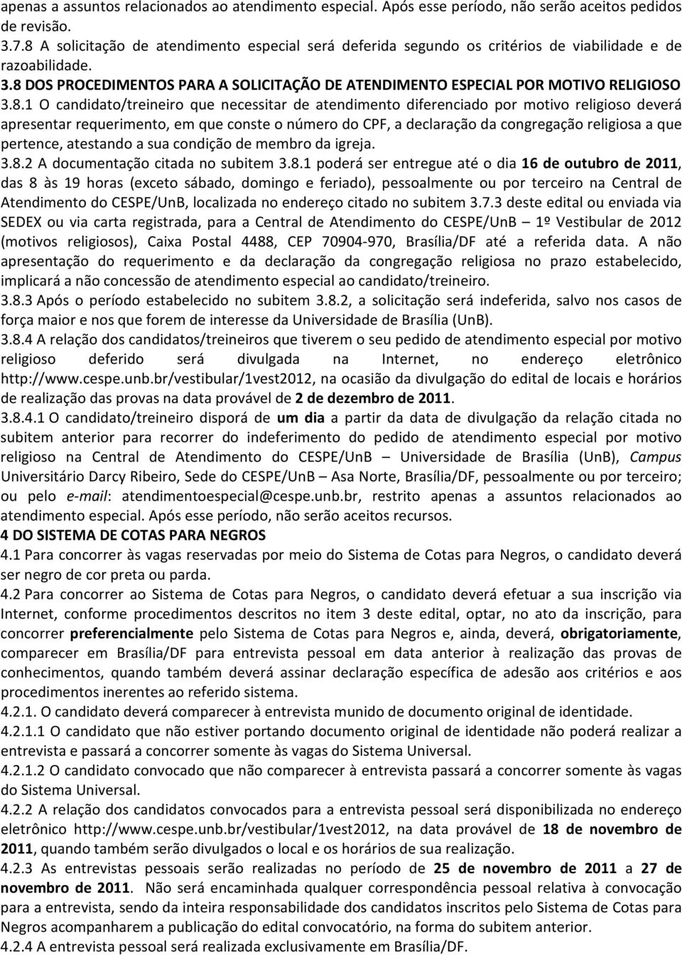 3.8.1 O candidato/treineiro que necessitar de atendimento diferenciado por motivo religioso deverá apresentar requerimento, em que conste o número do CPF, a declaração da congregação religiosa a que