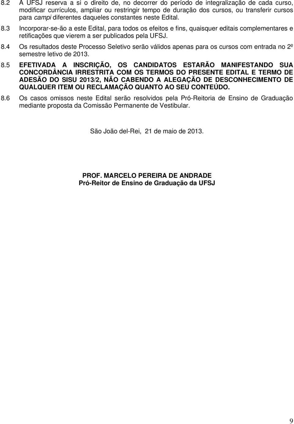 8.5 EFETIVADA A INSCRIÇÃO, OS CANDIDATOS ESTARÃO MANIFESTANDO SUA CONCORDÂNCIA IRRESTRITA COM OS TERMOS DO PRESENTE EDITAL E TERMO DE ADESÃO DO SISU 2013/2, NÃO CABENDO A ALEGAÇÃO DE DESCONHECIMENTO