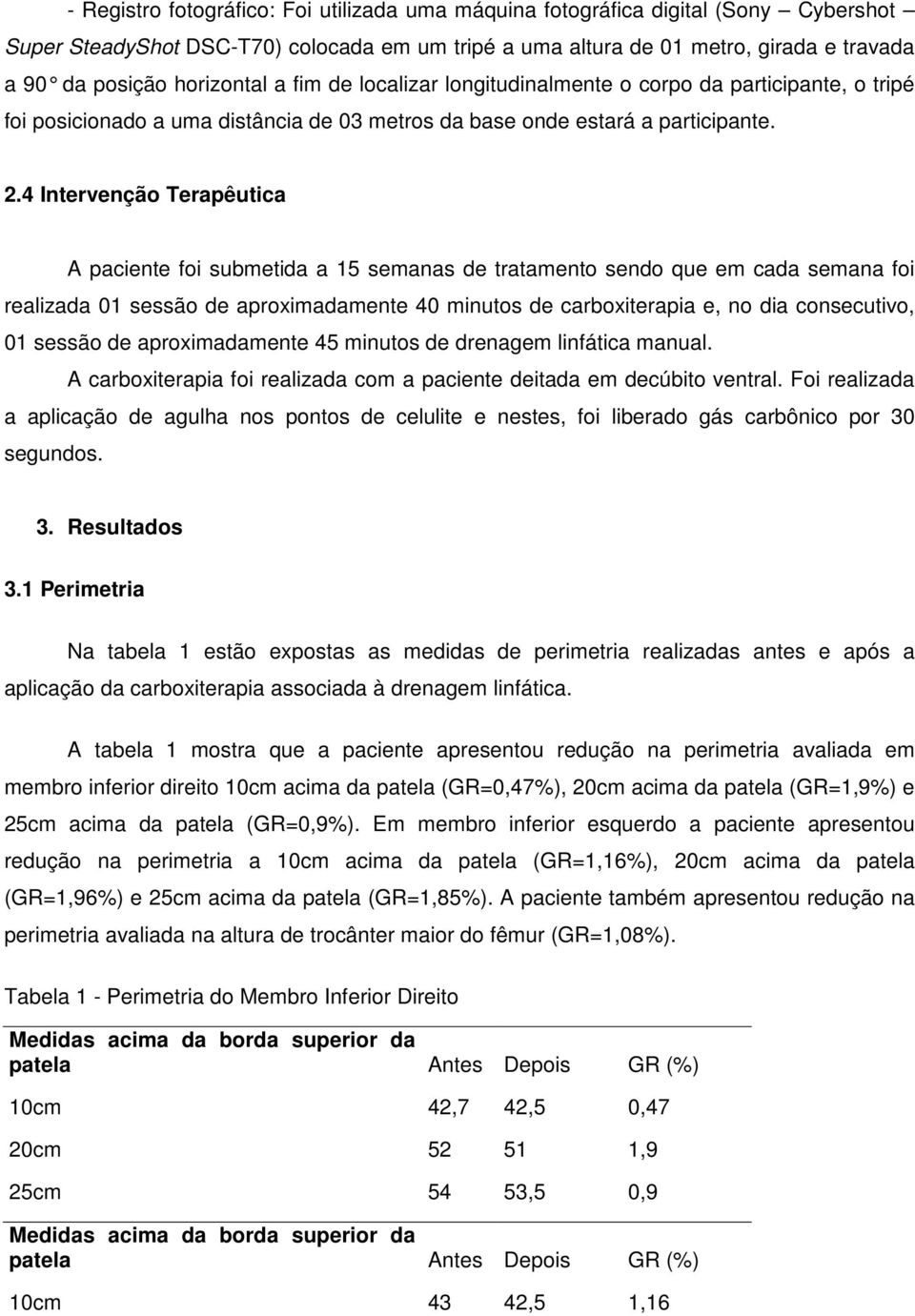 4 Intervenção Terapêutica A paciente foi submetida a 15 semanas de tratamento sendo que em cada semana foi realizada 01 sessão de aproximadamente 40 minutos de carboxiterapia e, no dia consecutivo,