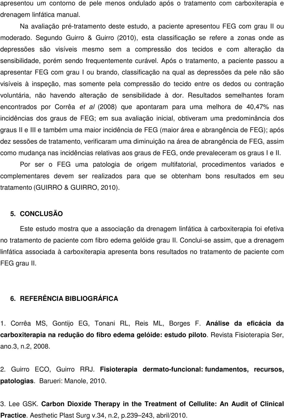 Segundo Guirro & Guirro (2010), esta classificação se refere a zonas onde as depressões são visíveis mesmo sem a compressão dos tecidos e com alteração da sensibilidade, porém sendo frequentemente