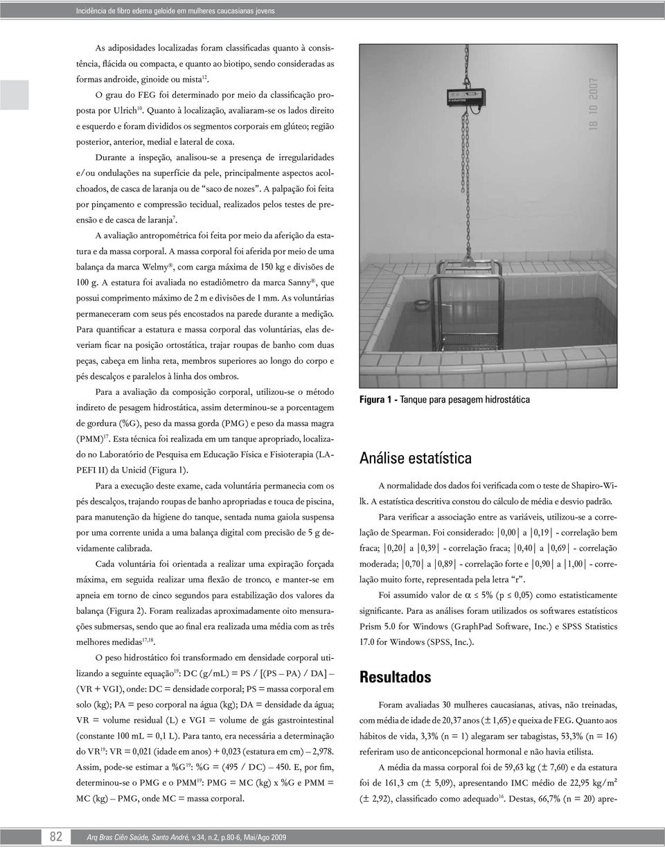 Quanto à localização, avaliaram-se os lados direito e esquerdo e foram divididos os segmentos corporais em glúteo; região posterior, anterior, medial e lateral de coxa.