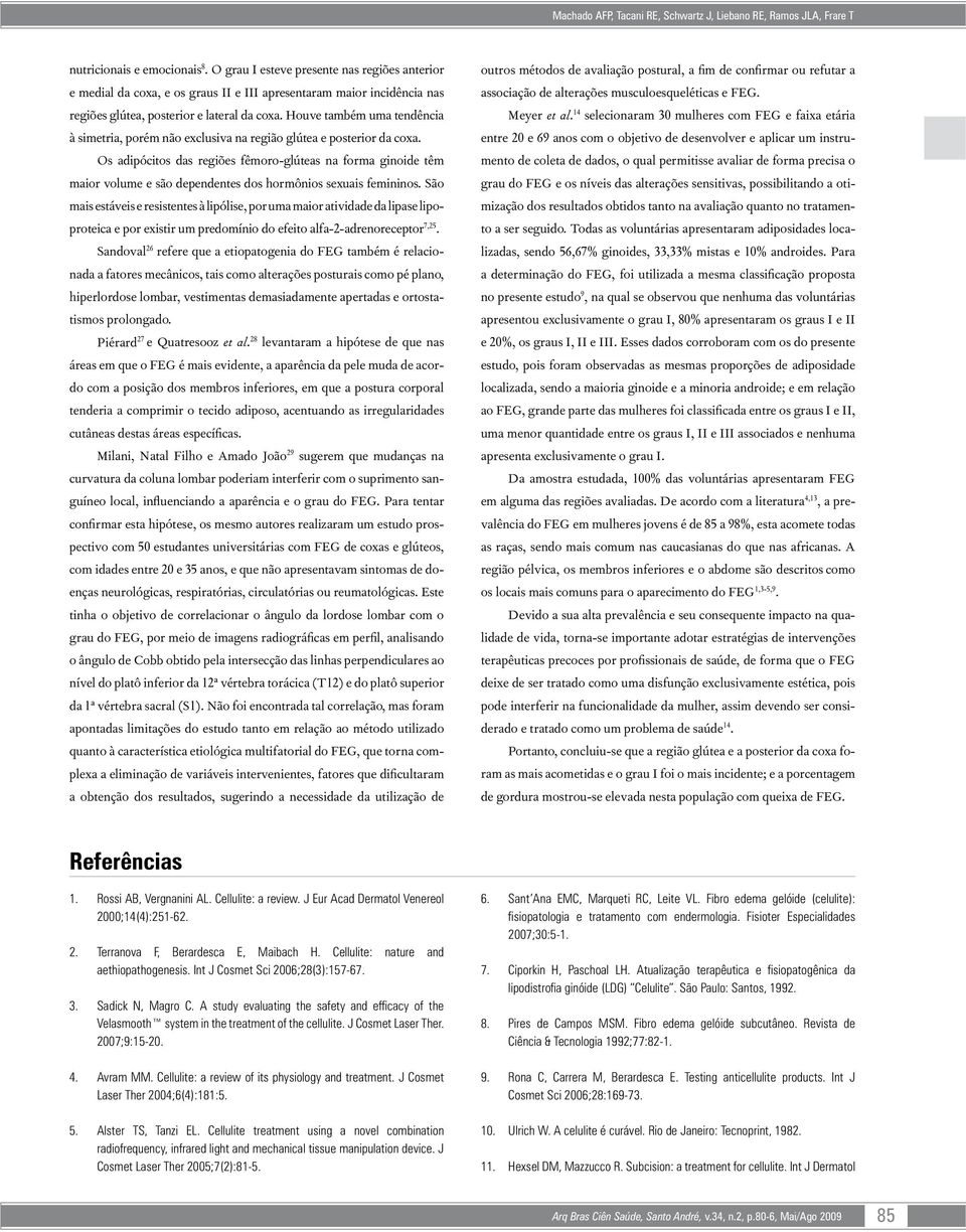 Houve também uma tendência à simetria, porém não exclusiva na região glútea e posterior da coxa.