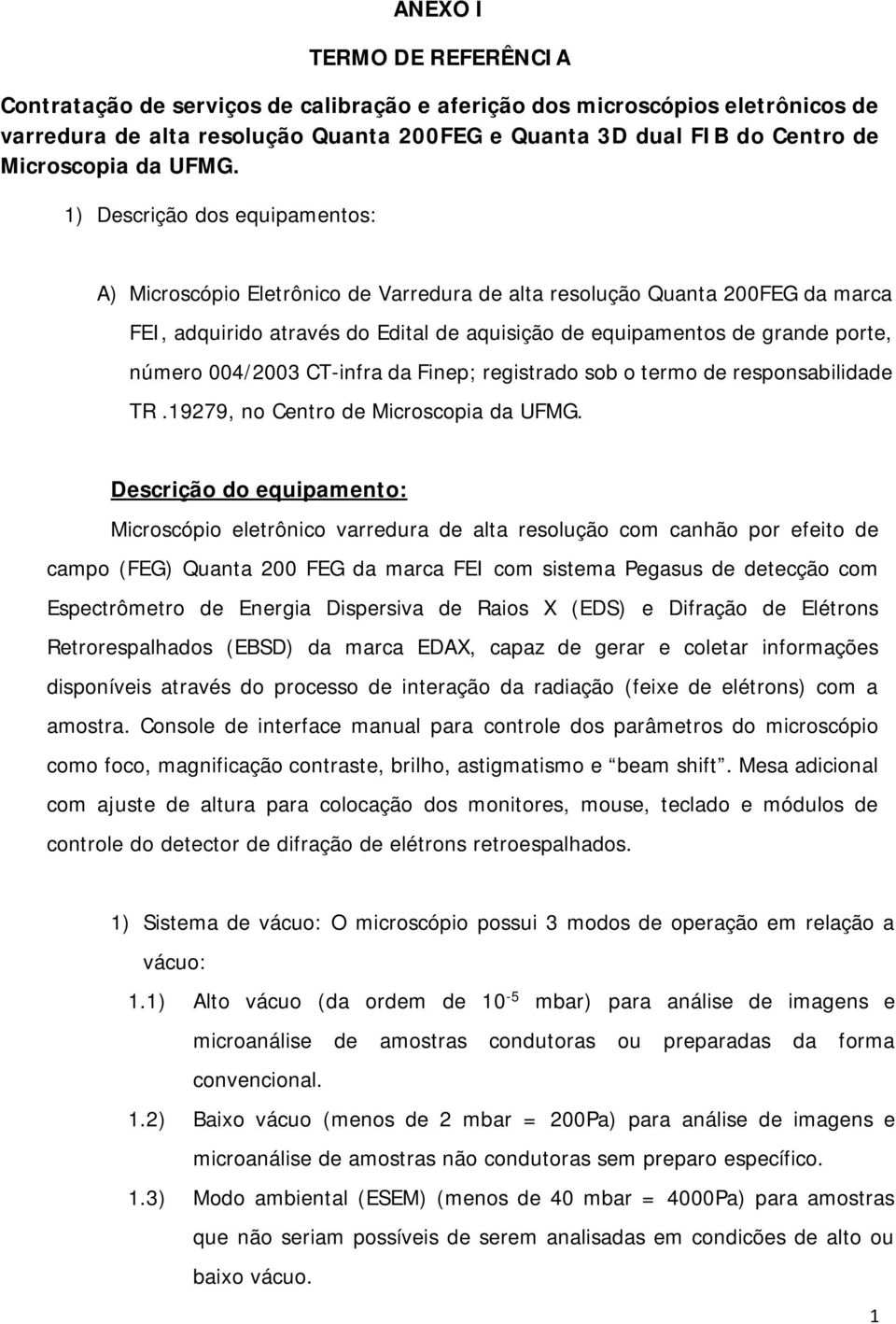 número 004/2003 CT-infra da Finep; registrado sob o termo de responsabilidade TR.19279, no Centro de Microscopia da UFMG.