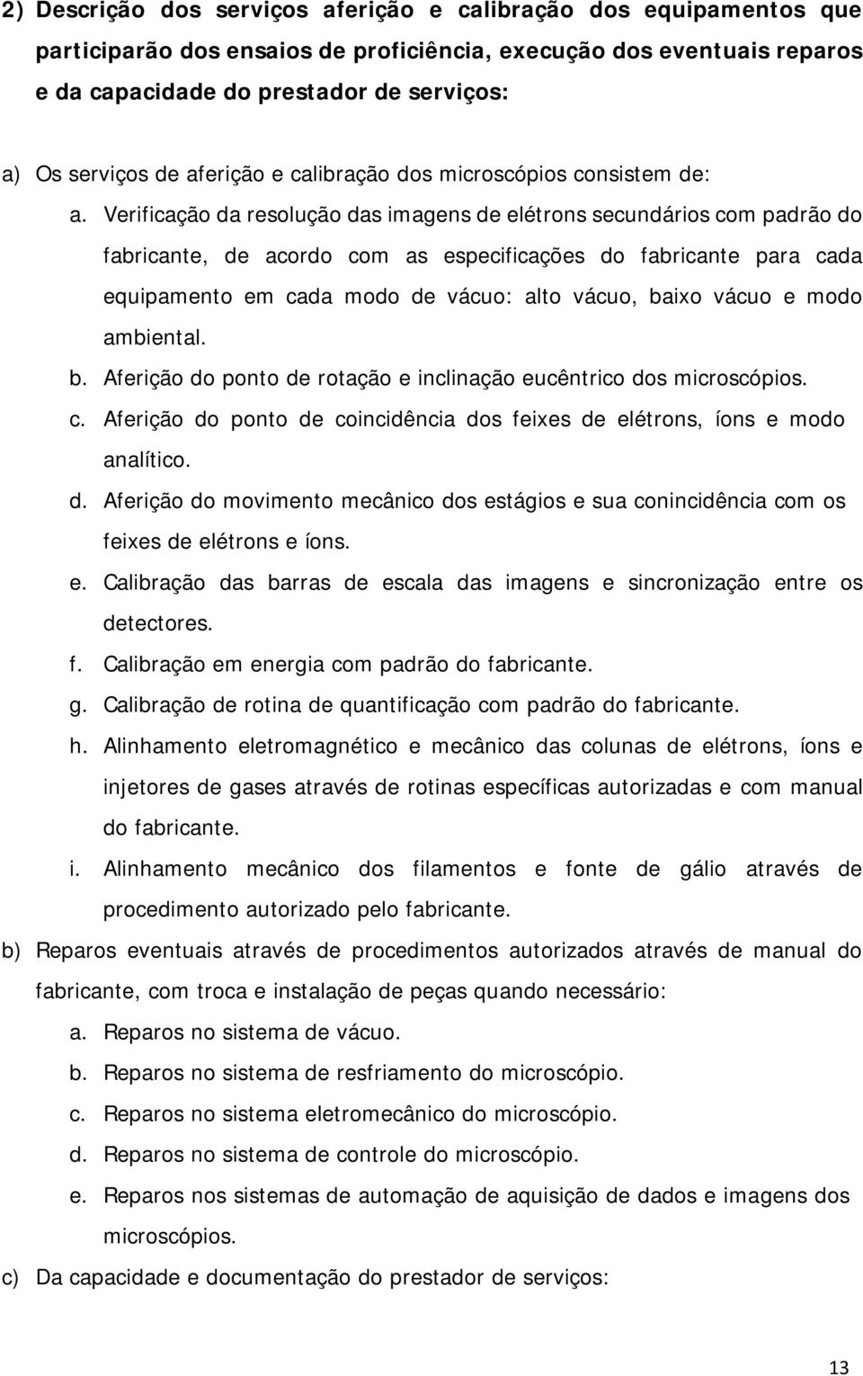 Verificação da resolução das imagens de elétrons secundários com padrão do fabricante, de acordo com as especificações do fabricante para cada equipamento em cada modo de vácuo: alto vácuo, baixo