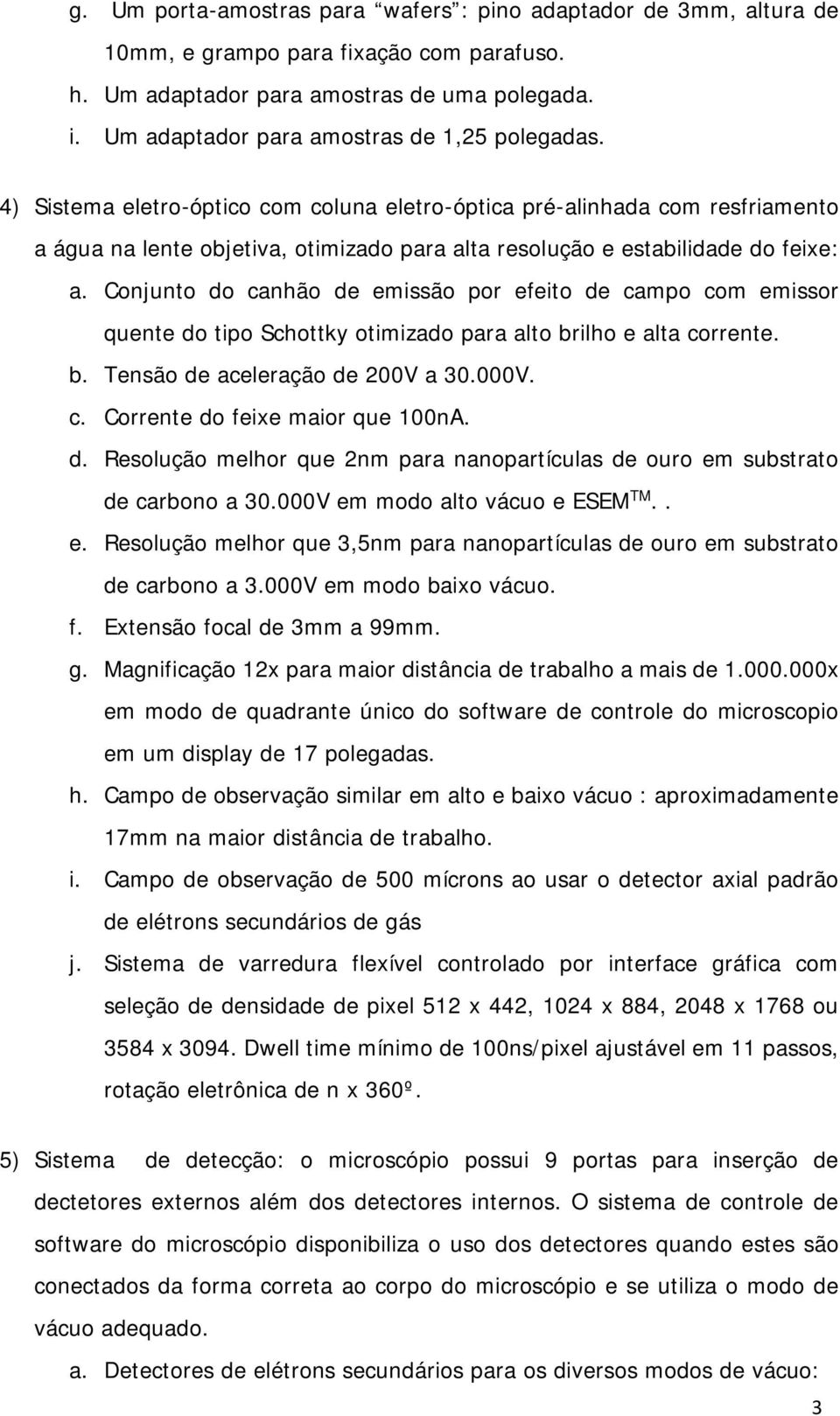 4) Sistema eletro-óptico com coluna eletro-óptica pré-alinhada com resfriamento a água na lente objetiva, otimizado para alta resolução e estabilidade do feixe: a.