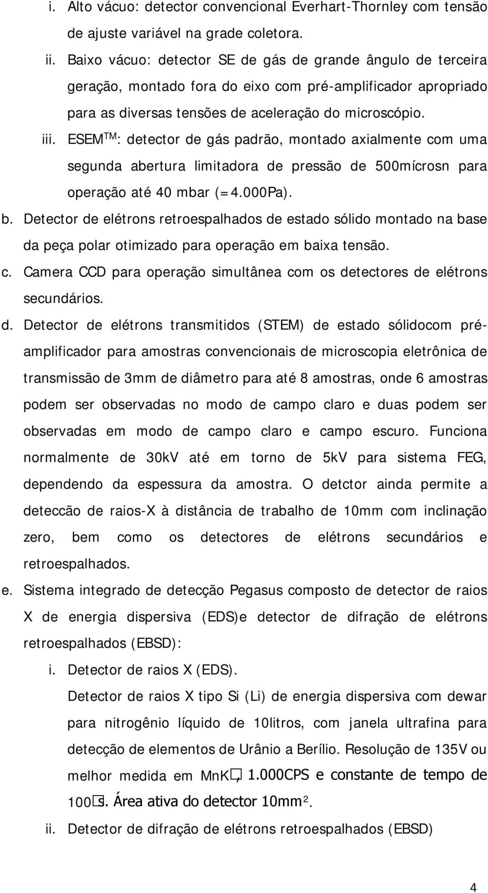 ESEM TM : detector de gás padrão, montado axialmente com uma segunda abertura limitadora de pressão de 500mícrosn para operação até 40 mbar (=4.000Pa). b.